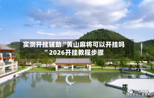 实测开挂辅助“黄山麻将可以开挂吗”2026开挂教程步骤