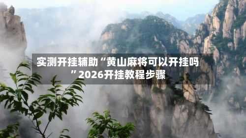实测开挂辅助“黄山麻将可以开挂吗	”2026开挂教程步骤-第2张图片