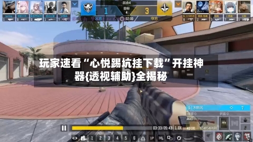 玩家速看“心悦踢坑挂下载”开挂神器{透视辅助}全揭秘-第2张图片