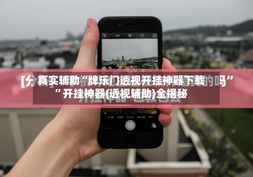 真实辅助“牌乐门透视开挂神器下载”开挂神器{透视辅助}全揭秘