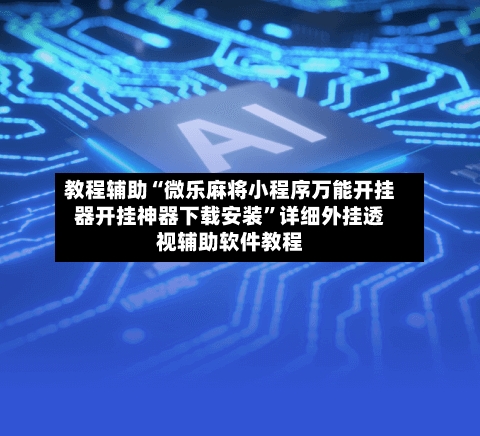 教程辅助“微乐麻将小程序万能开挂器开挂神器下载安装”详细外挂透视辅助软件教程-第3张图片