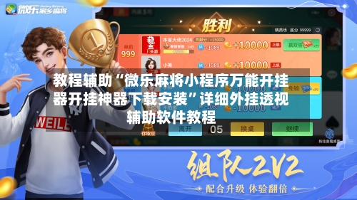 教程辅助“微乐麻将小程序万能开挂器开挂神器下载安装”详细外挂透视辅助软件教程-第2张图片