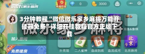 3分钟教程“微信微乐家乡麻将万能开挂器免费”详细开挂教程官方正版下载-第2张图片