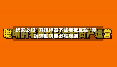 玩家必知“开挂神器下载老板互娱	”掌握辅助功能必胜规则-第2张图片
