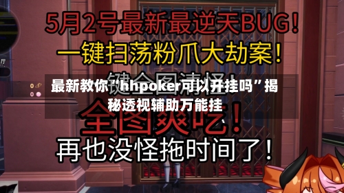 最新教你“hhpoker可以开挂吗”揭秘透视辅助万能挂-第2张图片