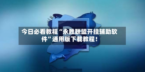 今日必看教程“永胜联盟开挂辅助软件”通用版下载教程！