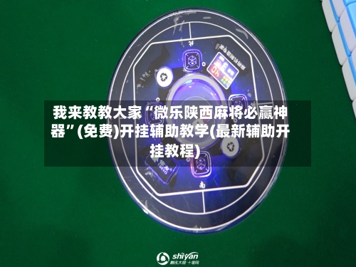 我来教教大家“微乐陕西麻将必赢神器”(免费)开挂辅助教学(最新辅助开挂教程)-第2张图片