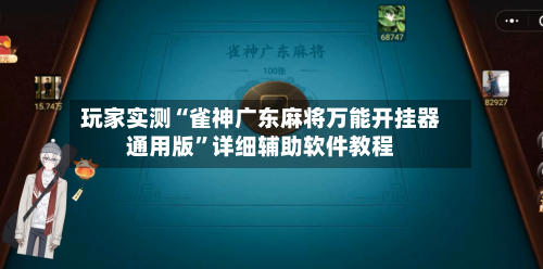玩家实测“雀神广东麻将万能开挂器通用版”详细辅助软件教程-第2张图片