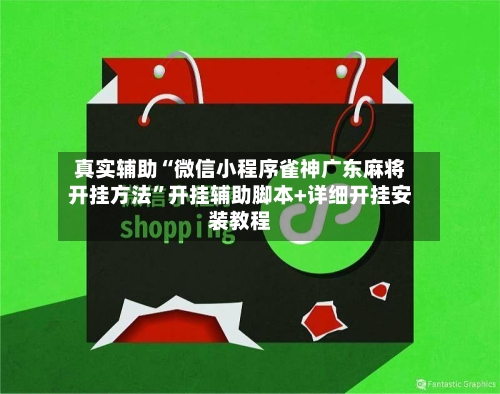 真实辅助“微信小程序雀神广东麻将开挂方法”开挂辅助脚本+详细开挂安装教程-第2张图片