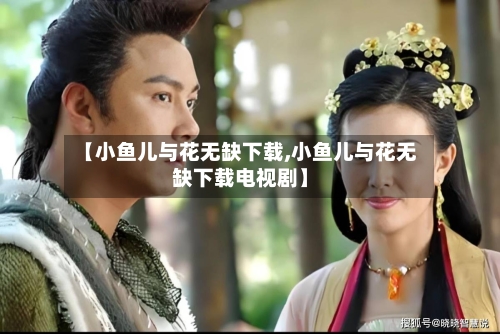 【小鱼儿与花无缺下载,小鱼儿与花无缺下载电视剧】