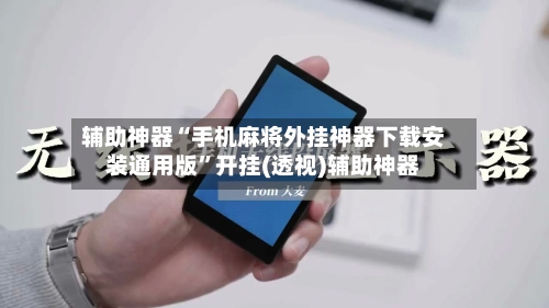 辅助神器“手机麻将外挂神器下载安装通用版	”开挂(透视)辅助神器-第2张图片