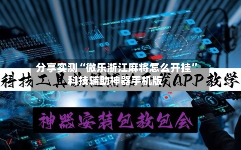 分享实测“微乐浙江麻将怎么开挂	”科技辅助神器手机版-第3张图片