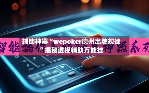 辅助神器“wepoker德州出牌规律	”揭秘透视辅助万能挂-第3张图片