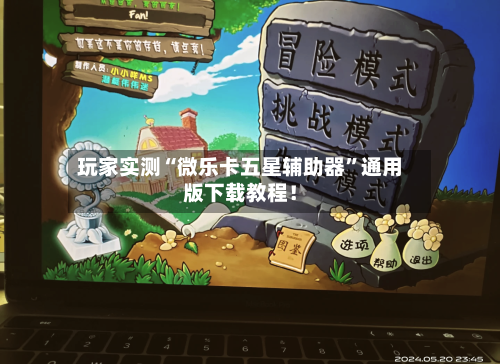 玩家实测“微乐卡五星辅助器”通用版下载教程！-第2张图片