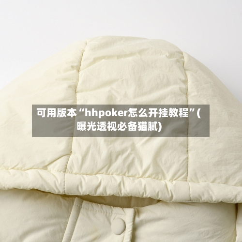 可用版本“hhpoker怎么开挂教程”(曝光透视必备猫腻)-第2张图片