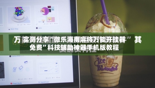实测分享“微乐海南麻将万能开挂器免费”科技辅助神器手机版教程