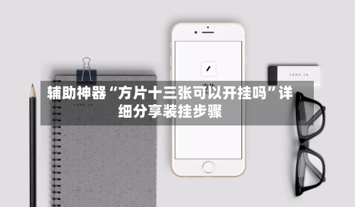 辅助神器“方片十三张可以开挂吗”详细分享装挂步骤-第2张图片