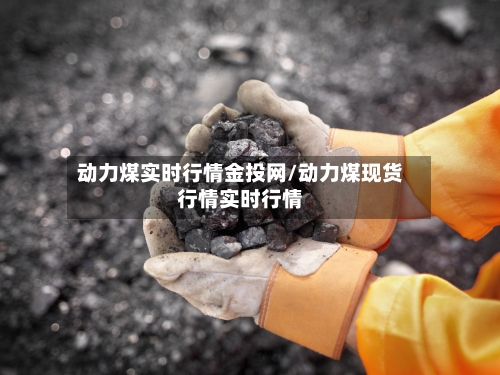 动力煤实时行情金投网/动力煤现货行情实时行情-第2张图片