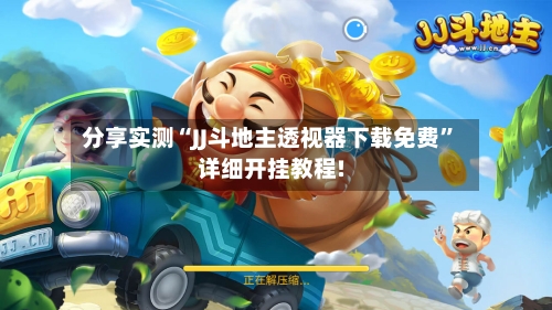 分享实测“JJ斗地主透视器下载免费”详细开挂教程!-第2张图片