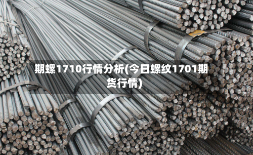 期螺1710行情分析(今日螺纹1701期货行情)-第2张图片