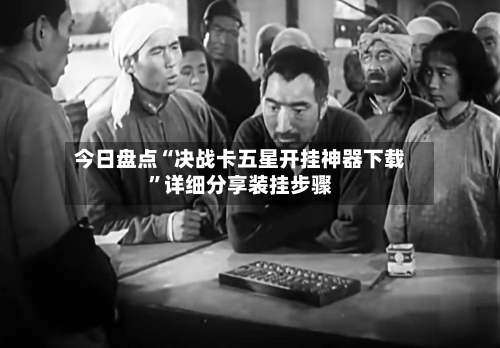 今日盘点“决战卡五星开挂神器下载”详细分享装挂步骤-第3张图片
