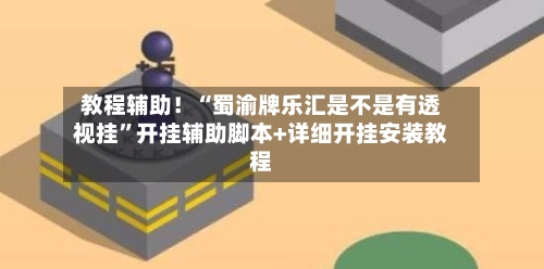 教程辅助！“蜀渝牌乐汇是不是有透视挂	”开挂辅助脚本+详细开挂安装教程-第2张图片