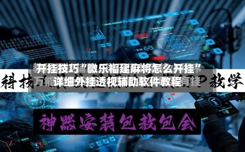 开挂技巧“微乐福建麻将怎么开挂”详细外挂透视辅助软件教程-第2张图片