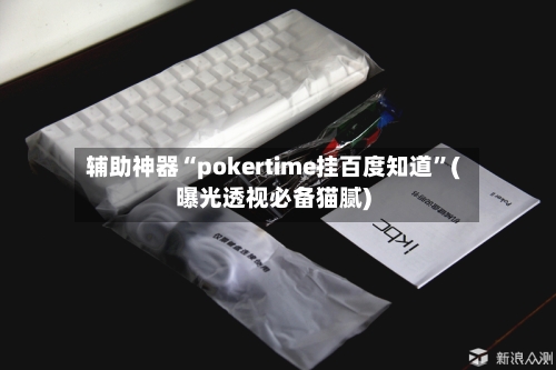 辅助神器“pokertime挂百度知道	”(曝光透视必备猫腻)-第3张图片