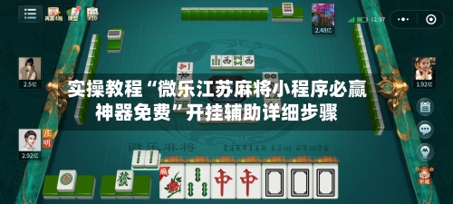 实操教程“微乐江苏麻将小程序必赢神器免费	”开挂辅助详细步骤-第2张图片