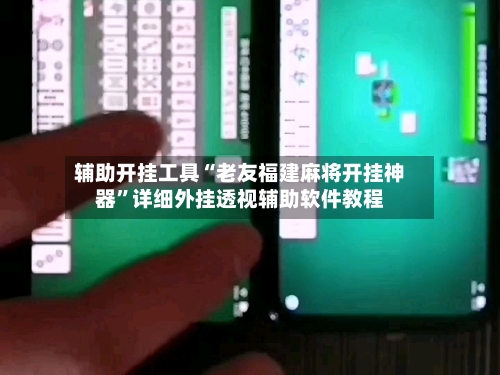 辅助开挂工具“老友福建麻将开挂神器”详细外挂透视辅助软件教程-第3张图片