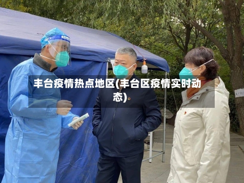 丰台疫情热点地区(丰台区疫情实时动态)
