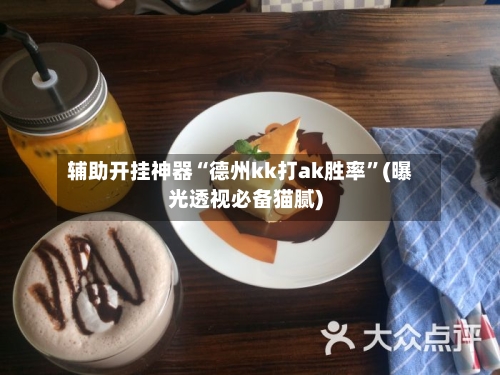 辅助开挂神器“德州kk打ak胜率”(曝光透视必备猫腻)-第2张图片