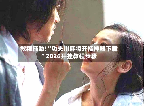 教程辅助!“功夫川麻将开挂神器下载”2026开挂教程步骤-第2张图片