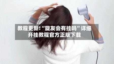 教程更新!“旋友会有挂吗	”详细开挂教程官方正版下载-第2张图片