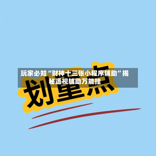 玩家必知“财神十三张小程序辅助”揭秘透视辅助万能挂-第3张图片