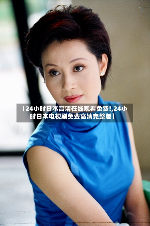 【24小时日本高清在线观看免费!,24小时日本电视剧免费高清完整版】-第3张图片