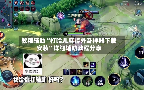 教程辅助“打哈儿麻将外卦神器下载安装	”详细辅助教程分享-第2张图片