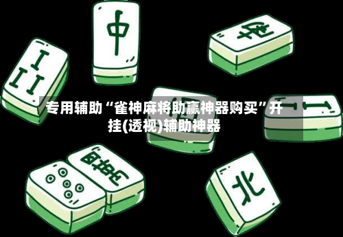 专用辅助“雀神麻将助赢神器购买”开挂(透视)辅助神器-第3张图片