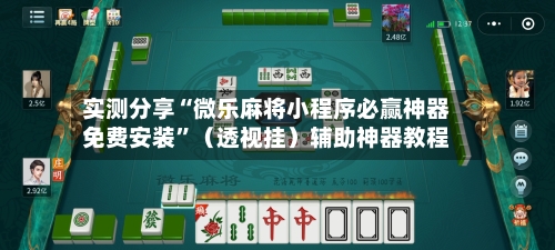实测分享“微乐麻将小程序必赢神器免费安装	”（透视挂）辅助神器教程-第2张图片