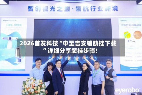 2026首发科技“中至吉安辅助挂下载”详细分享装挂步骤!-第3张图片