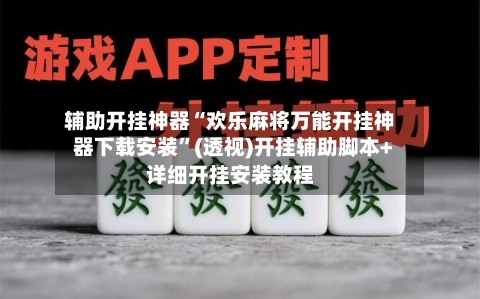辅助开挂神器“欢乐麻将万能开挂神器下载安装	”(透视)开挂辅助脚本+详细开挂安装教程-第3张图片