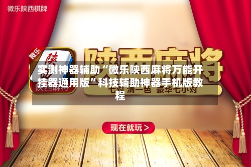 实测神器辅助“微乐陕西麻将万能开挂器通用版”科技辅助神器手机版教程-第2张图片