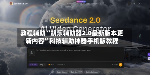 教程辅助“胡乐辅助器2.0最新版本更新内容	”科技辅助神器手机版教程-第1张图片