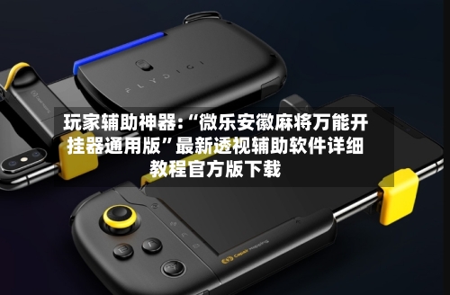 玩家辅助神器:“微乐安徽麻将万能开挂器通用版	”最新透视辅助软件详细教程官方版下载-第3张图片