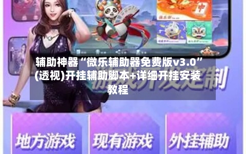 辅助神器“微乐辅助器免费版v3.0”(透视)开挂辅助脚本+详细开挂安装教程-第2张图片