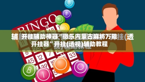 开挂辅助神器“微乐内蒙古麻将万能开挂器”开挂(透视)辅助教程-第2张图片