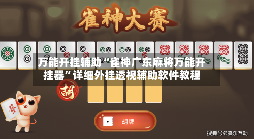 万能开挂辅助“雀神广东麻将万能开挂器”详细外挂透视辅助软件教程-第3张图片