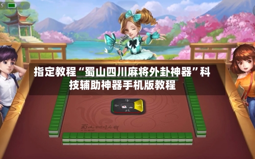 指定教程“蜀山四川麻将外卦神器”科技辅助神器手机版教程-第2张图片