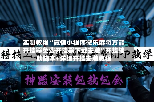 实测教程“微信小程序微乐麻将万能开挂器免费开挂器下载安装”开挂辅助脚本+详细开挂安装教程-第2张图片