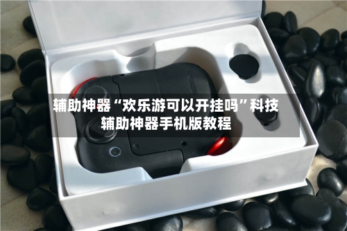 辅助神器“欢乐游可以开挂吗”科技辅助神器手机版教程